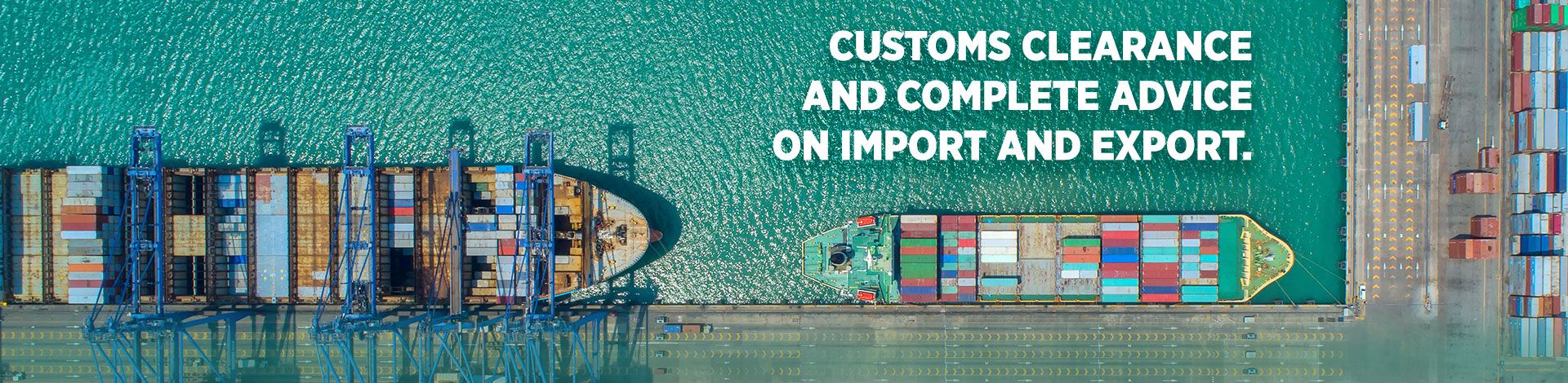 CUSTOMS CLEARANCE AND COMPLETE ADVICE ON IMPORT AND EXPORT